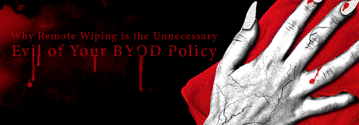 Why Remote Wiping is the Unnecessary Evil of Your BYOD Policy